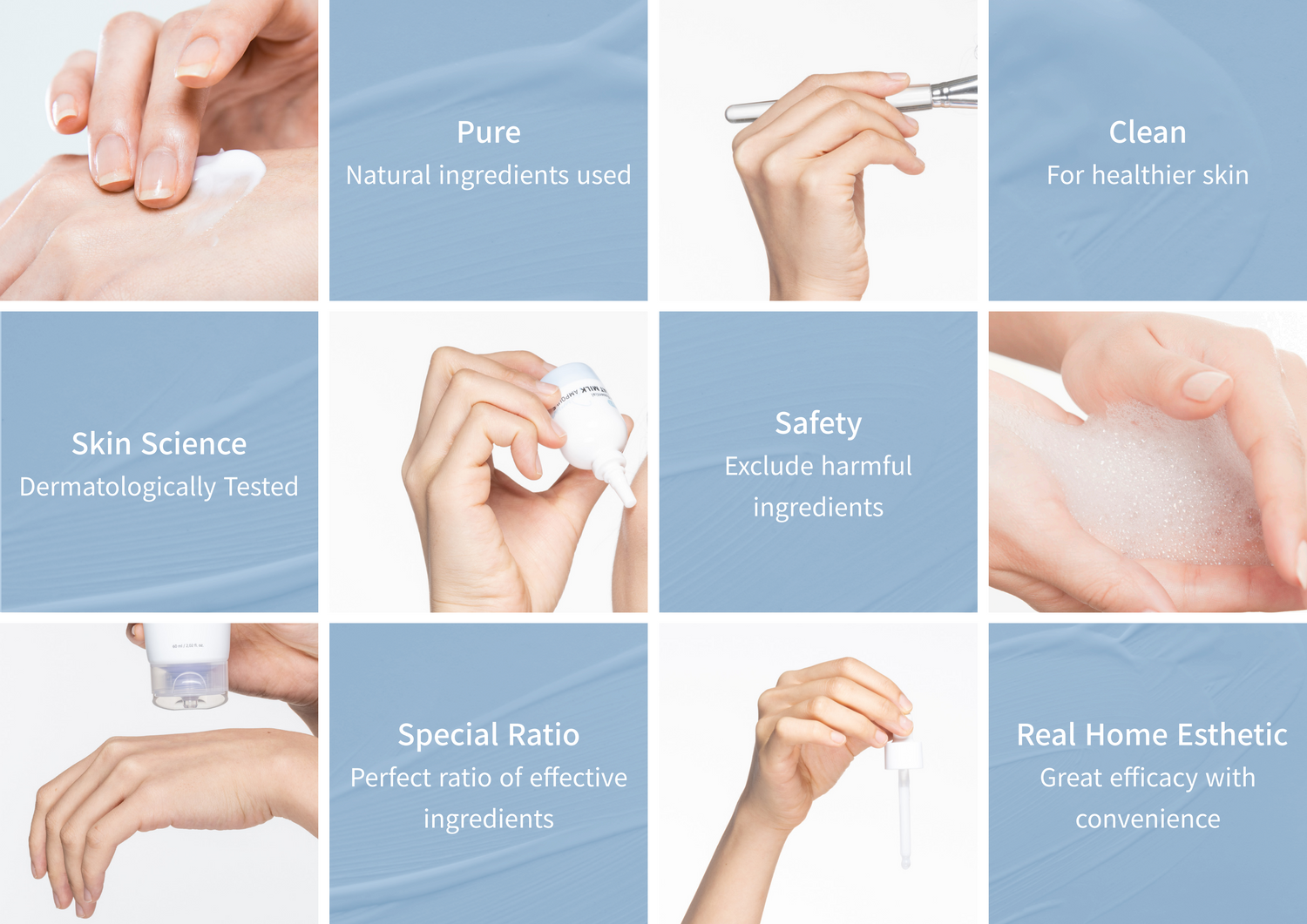 Pure natural ingredients used, clean for healthier skin, skin science, dermatologically tested, safety exclude harmful ingredients, special ratio, perfect ratio of effective ingredients, real home esthetic great efficacy with convenience.