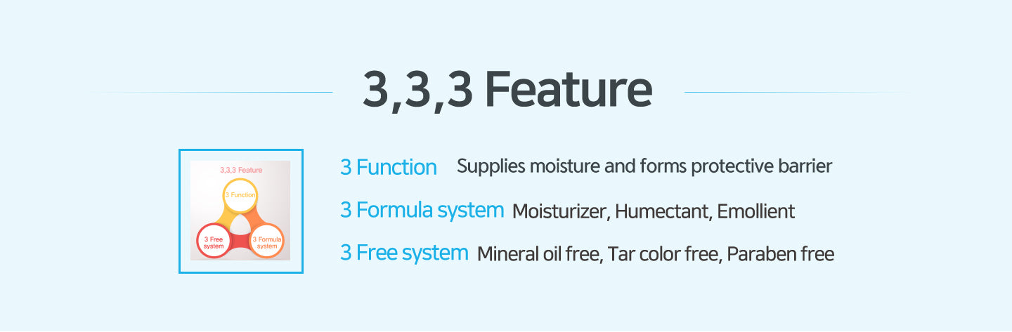 3 function, supplies moisture and forms protective barrier, 3 formula system: moisturizer, humectant, emollient, 3 free system: mineral oil free, tar color free, paraben free
