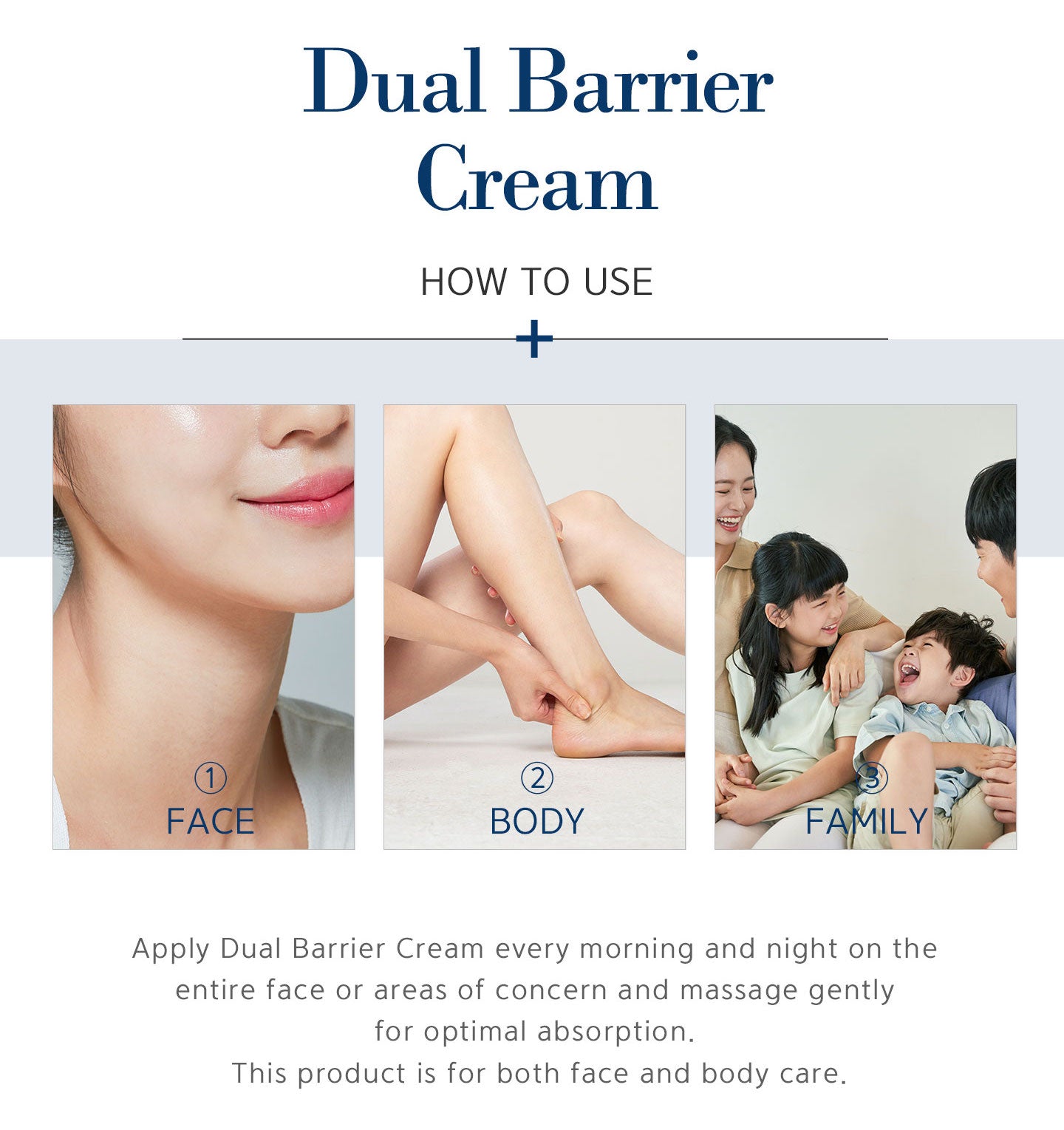 Apply dual barrier cream every morning and night on the entire face or areas of concern and massage gently for optimal absorption. This product is for both face and body care. 