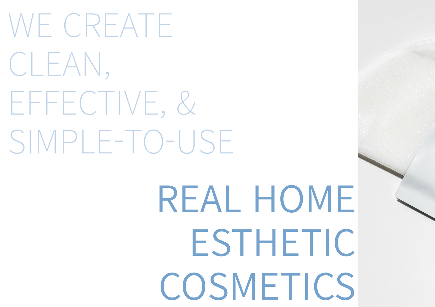 We create, clean, effective, & simple-to-use real hoe esthetic cosmetics. 