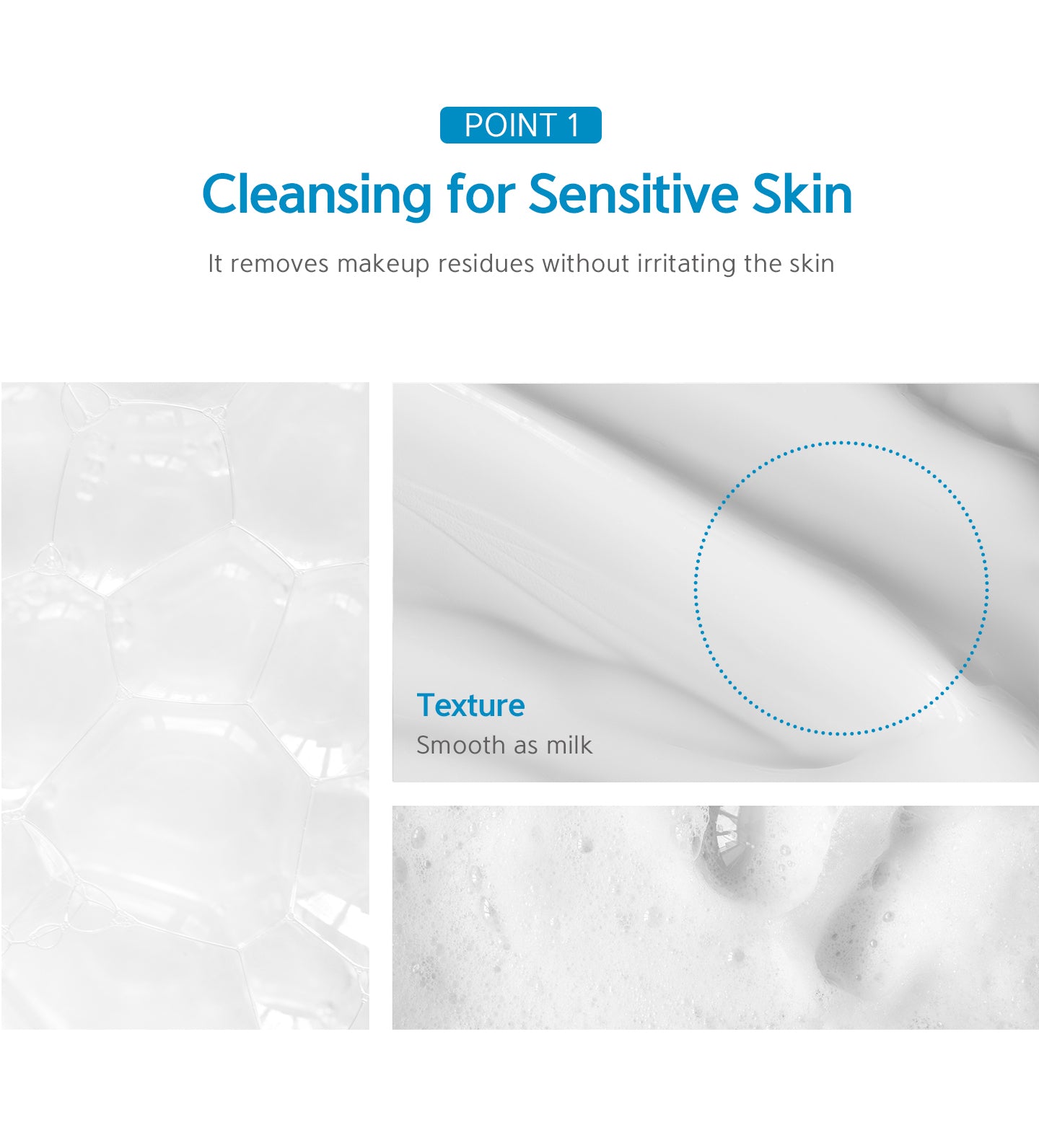 Cleansing for sensitive skin. It removes makeup residues without irritating the skin. 
