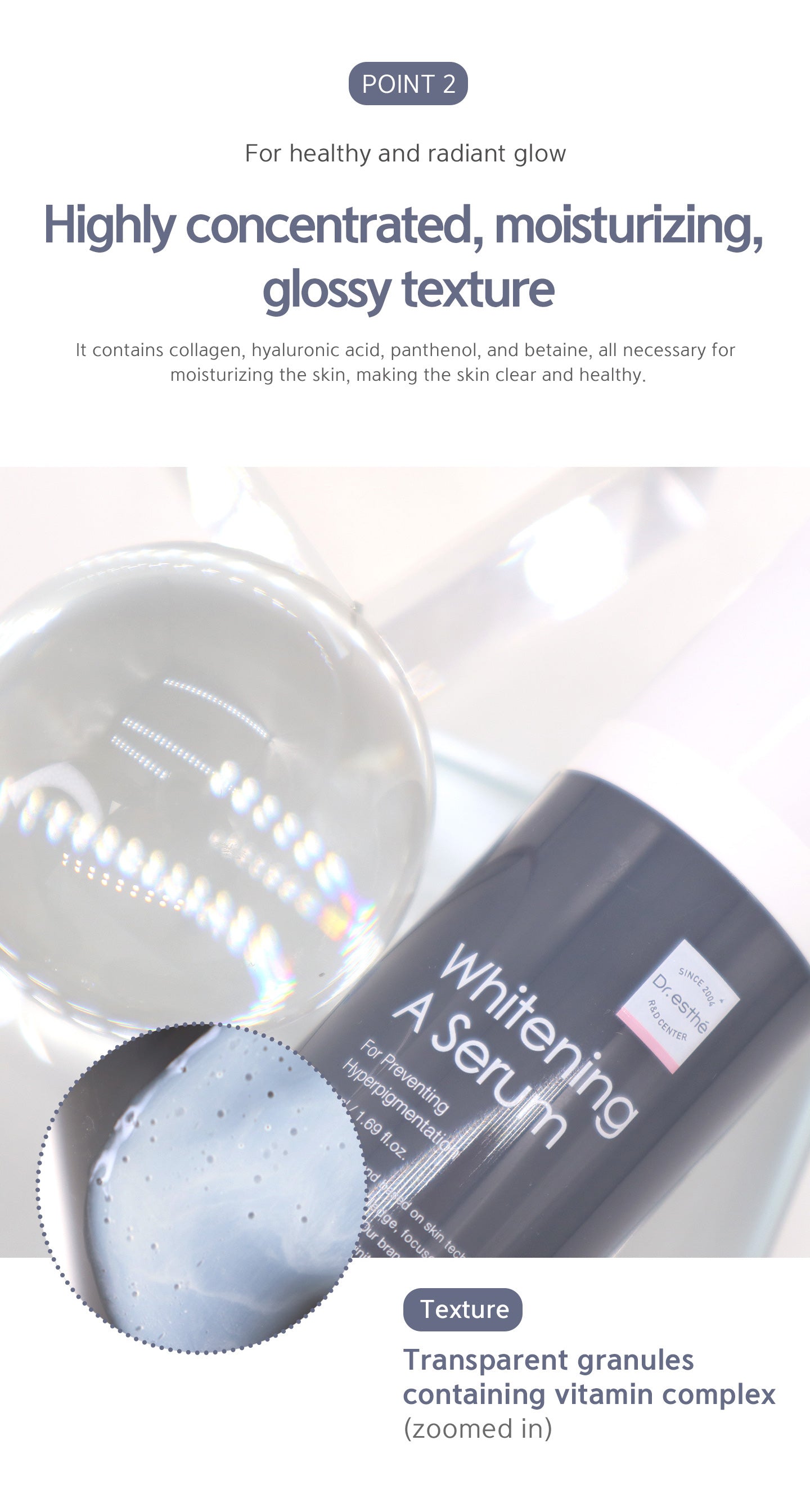 It contains collagen, hyaluronic acid, panthenol, and bataine, all necessary for moisturizing the skin, making the skin clear and healthy. Dr.esthe Whitening A Serum.
